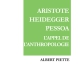 ARISTOTE, HEIDEGGER, PESSOA : l’appel de l’anthropologie